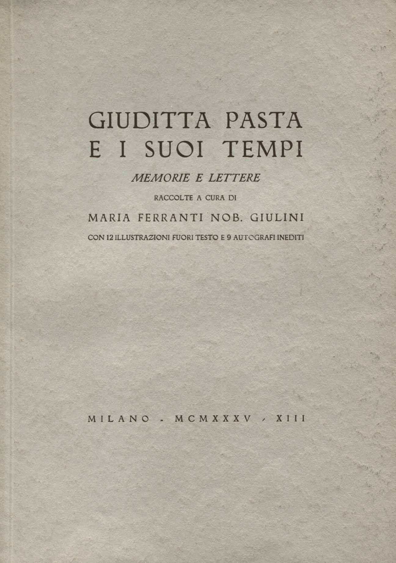 Giuditta Pasta e i suoi tempi : memorie e lettere / raccolte a cura di Maria Ferranti Giulini